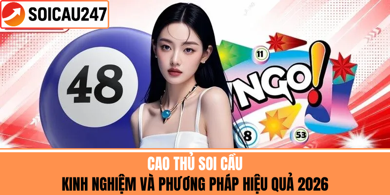 Cao Thủ Soi Cầu - Kinh Nghiệm Và Phương Pháp Hiệu Quả