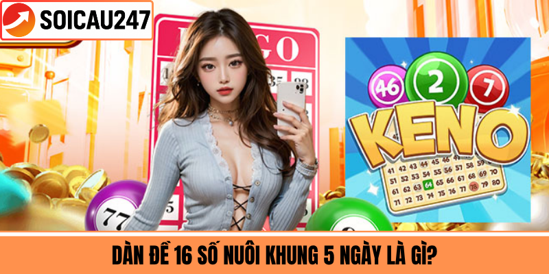 Dàn Đề 16 Số Nuôi Khung 5 Ngày Là Gì?