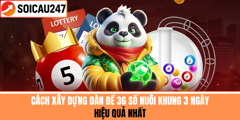 Cách Xây Dựng Dàn Đề 36 Số Nuôi Khung 3 Ngày Hiệu Quả