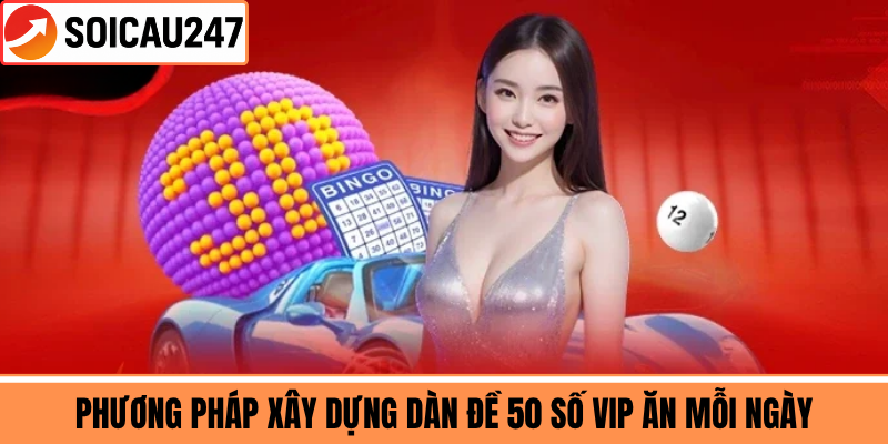 Phương Pháp Xây Dựng Dàn Đề 50 Số VIP Ăn Mỗi Ngày