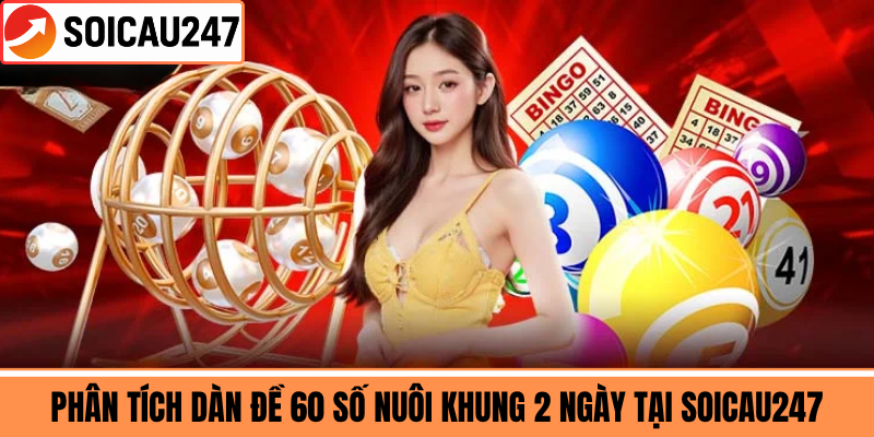Phân Tích Dàn Đề 60 Số Nuôi Khung 2 Ngày Tại Soicau247