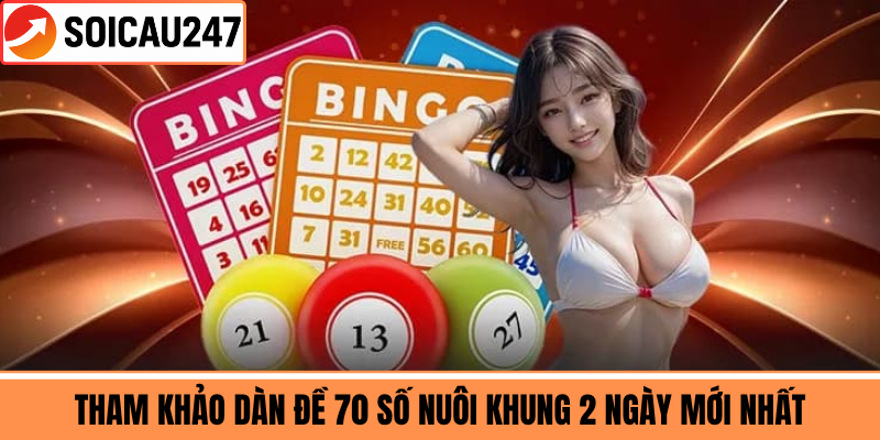 Tham Khảo Dàn Đề 70 Số Nuôi Khung 2 Ngày Mới Nhất