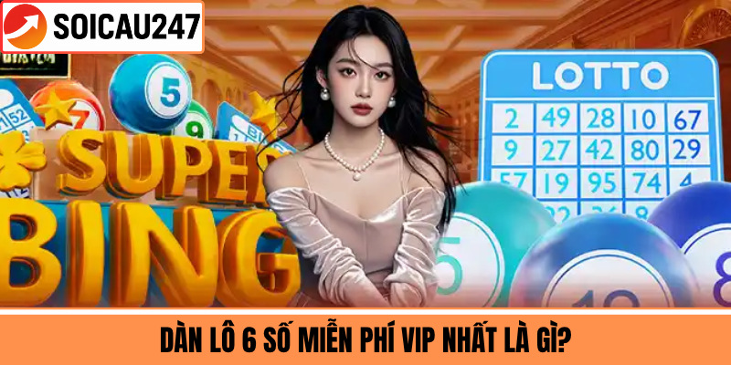 Dàn Lô 6 Số Miễn Phí VIP Nhất Là Gì?