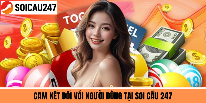 Cam Kết Đối Với Người Dùng Tại Soi Cầu 247