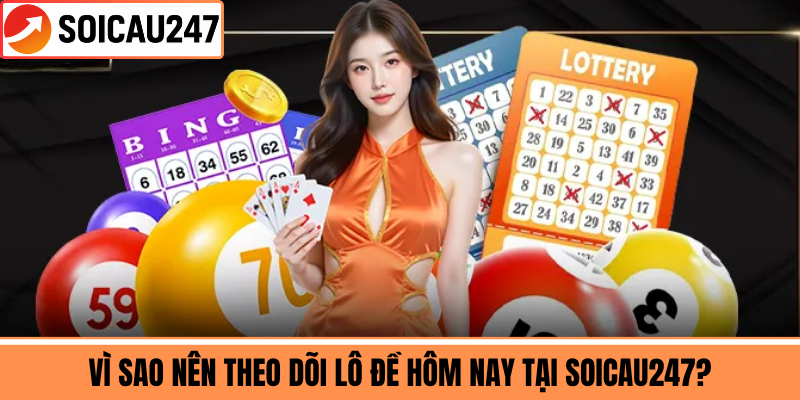 Vì Sao Nên Theo Dõi Lô Đề Hôm Nay Tại SoiCau247?