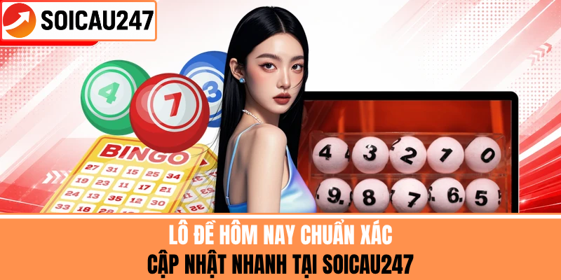 Lô Đề Hôm Nay Chuẩn Xác, Cập Nhật Nhanh Tại SoiCau247