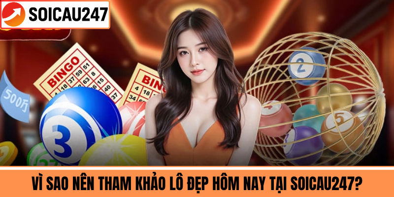 Vì Sao Nên Tham Khảo Lô Đẹp Hôm Nay Tại SoiCau247?