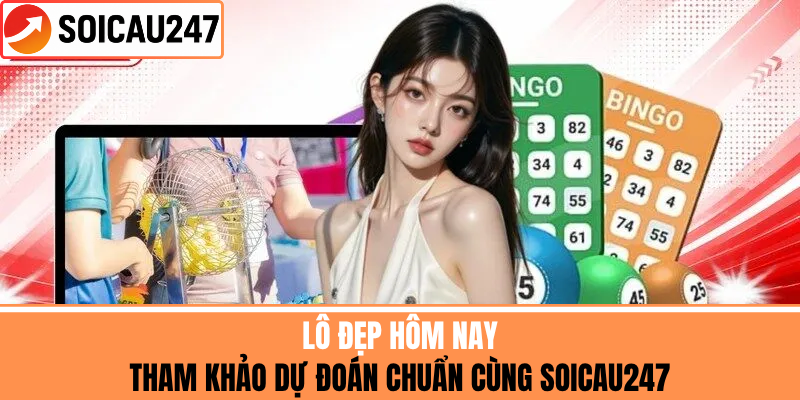 Lô Đẹp Hôm Nay - Tham Khảo Dự Đoán Cùng SoiCau247