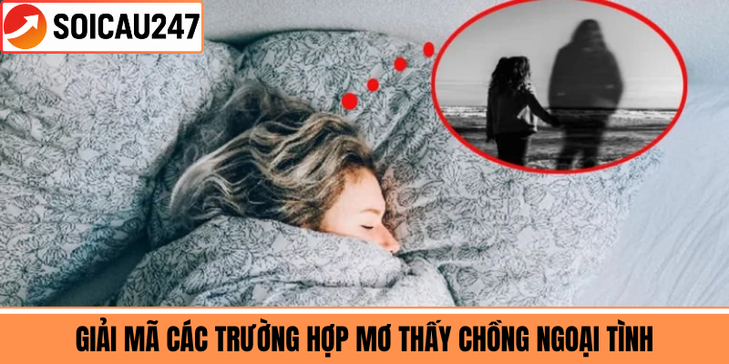Giải Mã Các Trường Hợp Mơ Thấy Chồng Ngoại Tình