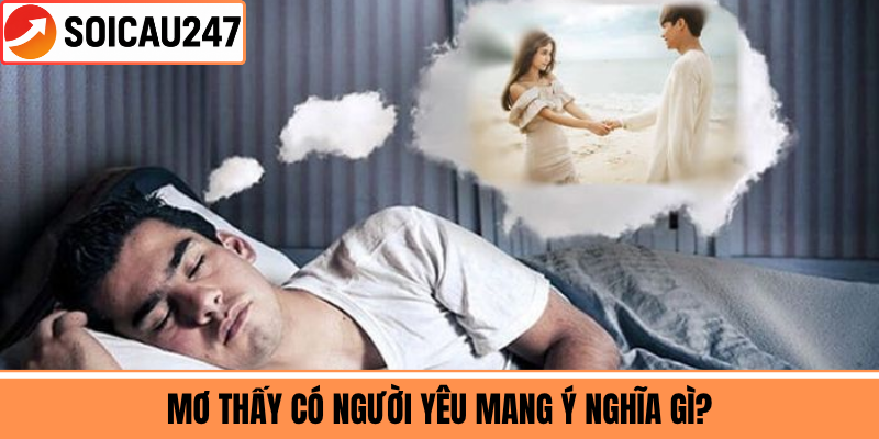 Mơ Thấy Có Người Yêu Mang Ý Nghĩa Gì?