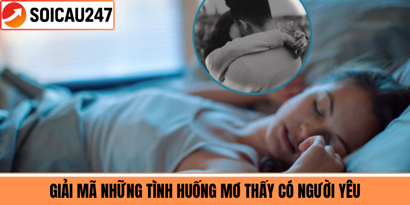 Giải Mã Những Tình Huống Mơ Thấy Có Người Yêu