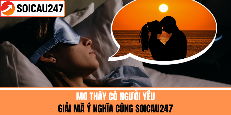 Mơ Thấy Có Người Yêu - Giải Mã Ý Nghĩa Cùng SoiCau247