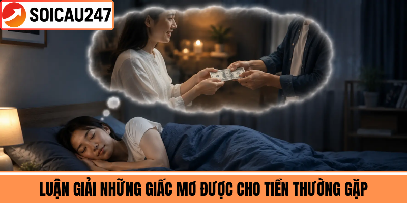 Luận Giải Những Giấc Mơ Được Cho Tiền Thường Gặp 