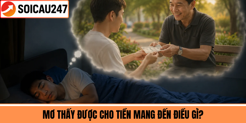 Mơ Thấy Được Cho Tiền Mang Đến Điều Gì?