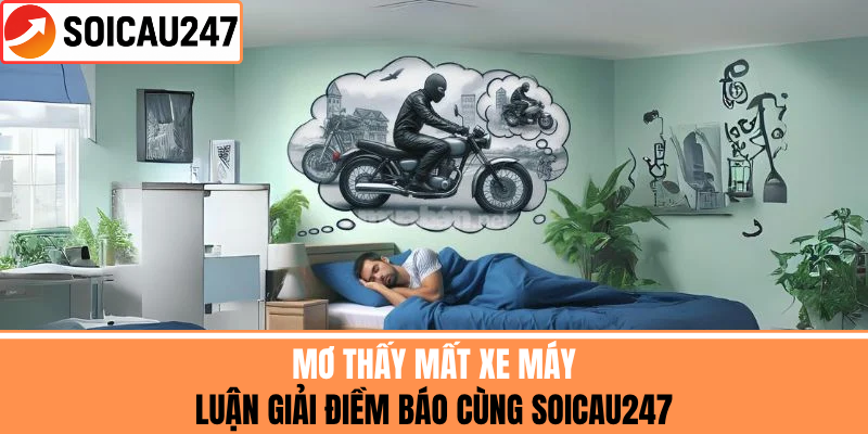 Mơ Thấy Mất Xe Máy - Luận Giải Điềm Báo Cùng SoiCau247