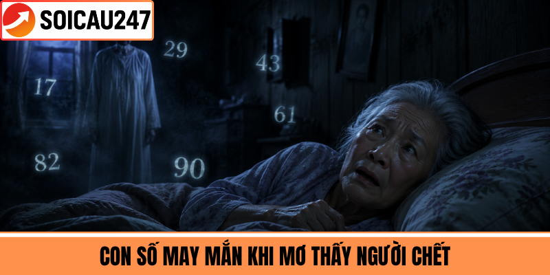 Con Số May Mắn Khi Mơ Thấy Người Chết