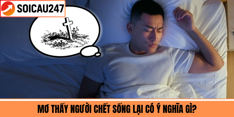Mơ Thấy Người Chết Sống Lại Có Ý Nghĩa Gì?