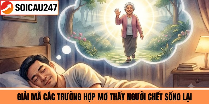 Giải Mã Các Trường Hợp Mơ Thấy Người Chết Sống Lại