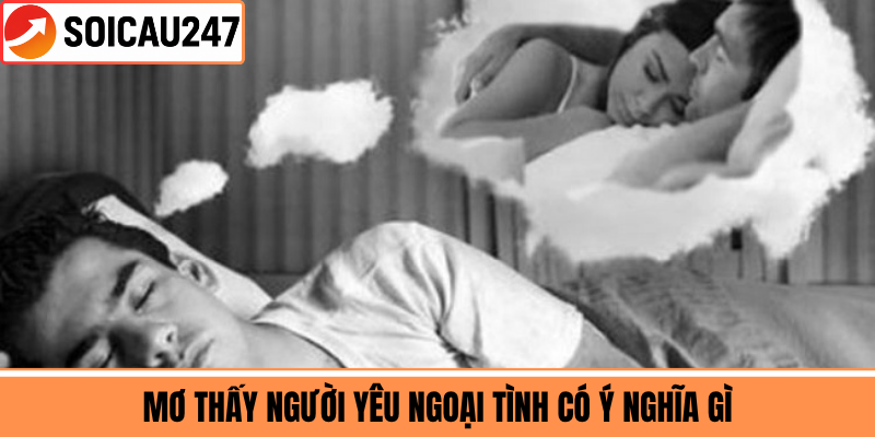 Mơ Thấy Người Yêu Ngoại Tình Có Ý Nghĩa Gì