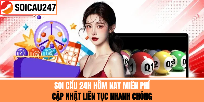 Soi Cầu 24h Hôm Nay Miễn Phí, Cập Nhật Nhanh Chóng