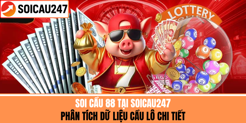 Soi Cầu 88 Tại SoiCau247 – Phân Tích Dữ Liệu Cầu Lô Chi Tiết
