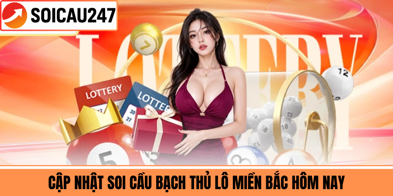 Cập Nhật Soi Cầu Bạch Thủ Lô Miền Bắc Hôm Nay