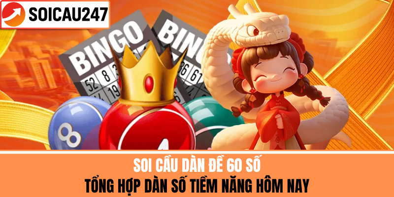 Soi Cầu Dàn Đề 60 Số – Tổng Hợp Dàn Số Tiềm Năng Hôm Nay
