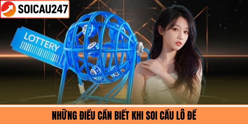 Những Điều Cần Biết Khi Soi Cầu Lô Đề