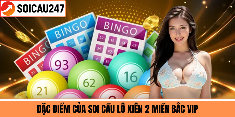 Đặc Điểm Của Soi Cầu Lô Xiên 2 Miền Bắc VIP