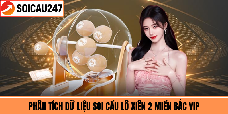 Phân Tích Dữ Liệu Soi Cầu Lô Xiên 2 Miền Bắc VIP