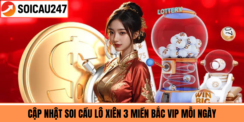 Cập Nhật Soi Cầu Lô Xiên 3 Miền Bắc VIP Mỗi Ngày