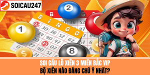 Soi Cầu Lô Xiên 3 Miền Bắc VIP – Bộ Xiên Nào Chú Ý Nhất?