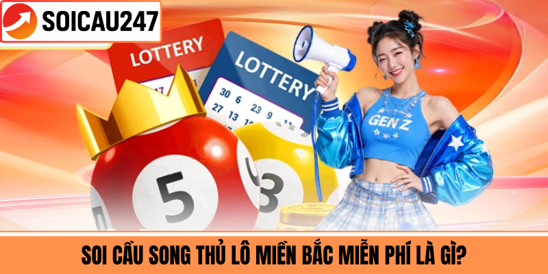 Soi Cầu Song Thủ Lô Miền Bắc Miễn Phí Là Gì?