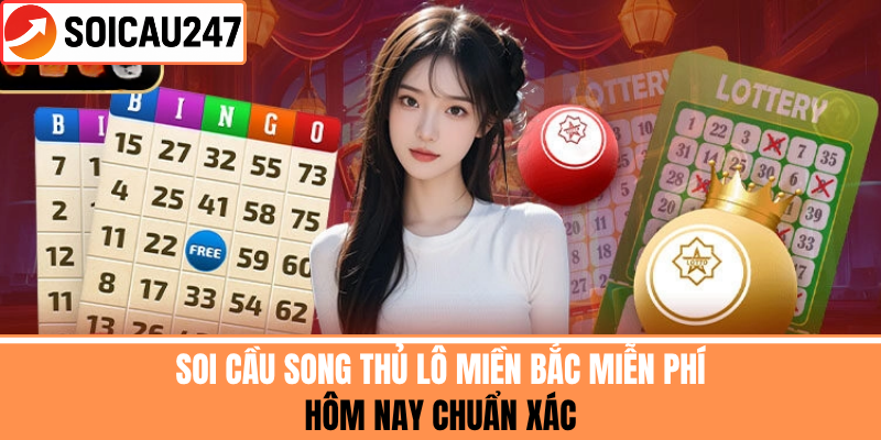 Soi Cầu Song Thủ Lô Miền Bắc Miễn Phí Hôm Nay Chuẩn Xác