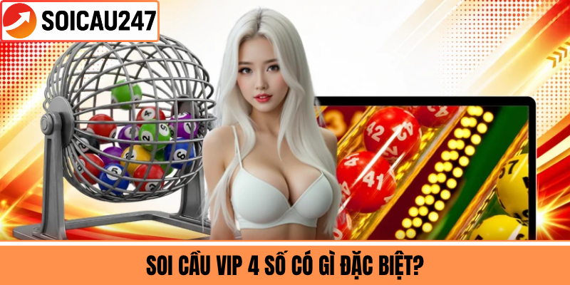 Soi Cầu VIP 4 Số Có Gì Đặc Biệt?