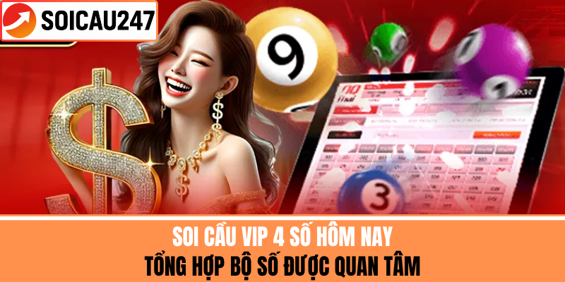 Soi Cầu VIP 4 Số Hôm Nay – Tổng Hợp Bộ Số Được Quan Tâm