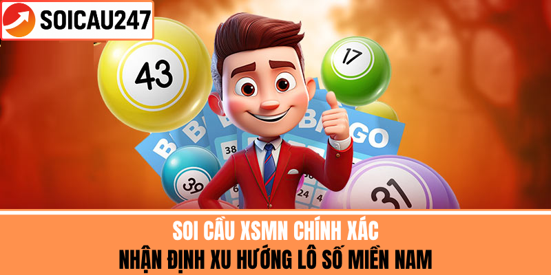 Soi Cầu XSMN Chính Xác – Nhận Định Xu Hướng Lô Miền Nam