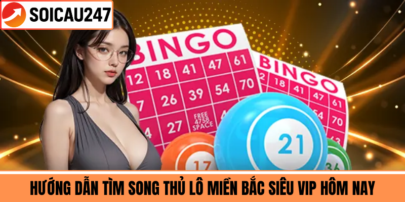 Hướng Dẫn Tìm Song Thủ Lô Miền Bắc Siêu VIP Hôm Nay