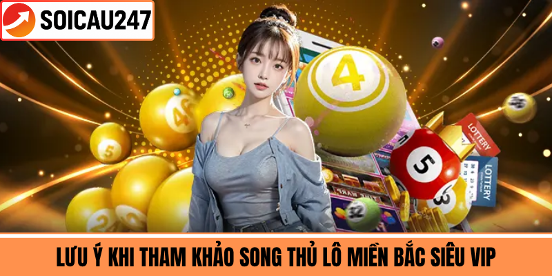 Lưu Ý Khi Tham Khảo Song Thủ Lô Miền Bắc Siêu VIP